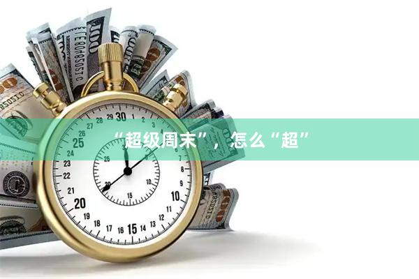 “超级周末”，怎么“超”