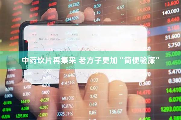 中药饮片再集采 老方子更加“简便验廉”