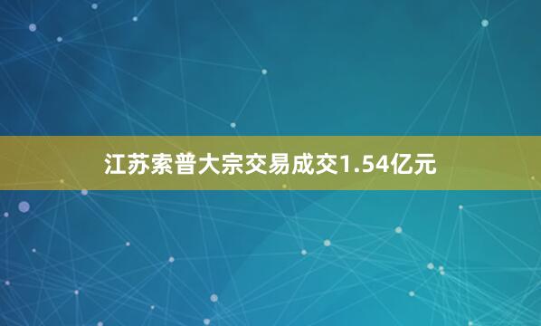 江苏索普大宗交易成交1.54亿元